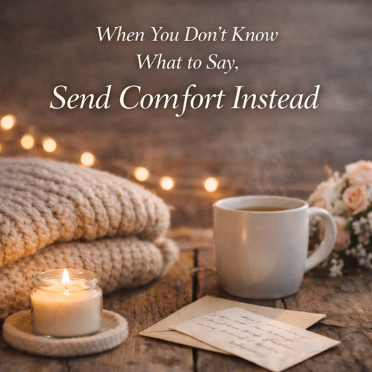 When You Don’t Know What to Say, Send Comfort Instead